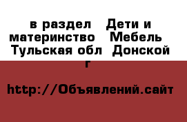  в раздел : Дети и материнство » Мебель . Тульская обл.,Донской г.